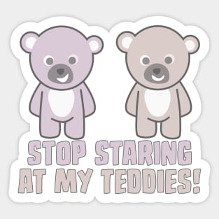 Stop Staring At My Teddies Sticker